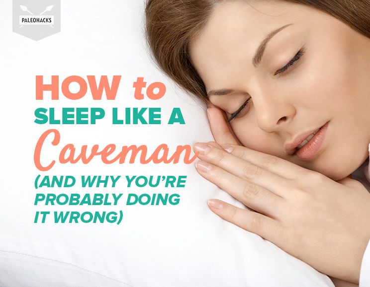 How To Sleep Like A Caveman (and Why You're Probably Doing It Wrong)