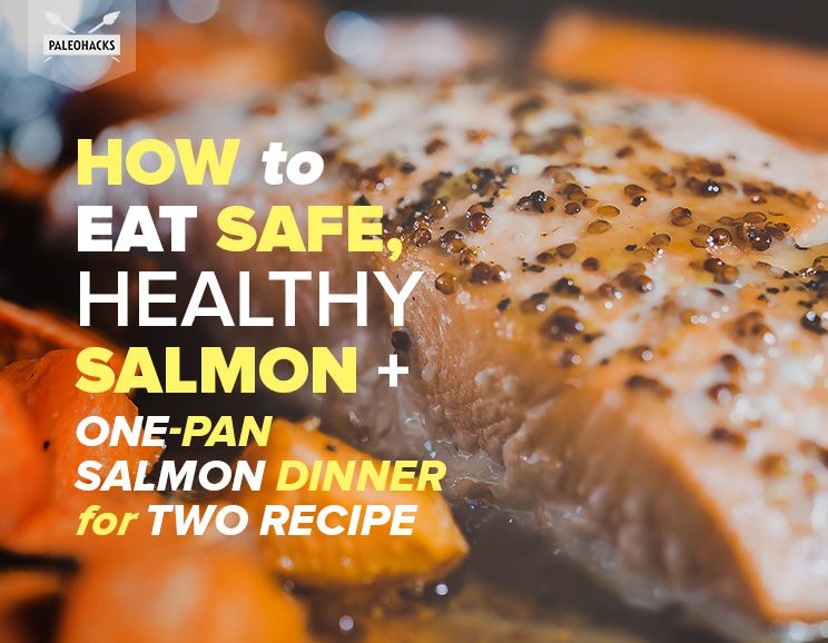 How to Eat Safe, Healthy Salmon + Salmon Dinner for Two Recipe