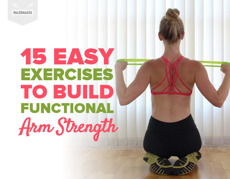 15 Easy Exercises to Build Functional Arm Strength PaleoHacks Blog