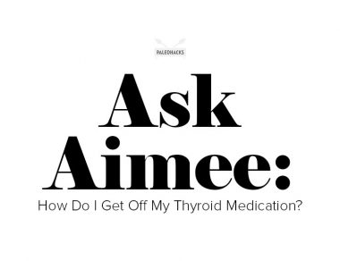 Ask Aimee: How Do I Get Off My Thyroid Medication?