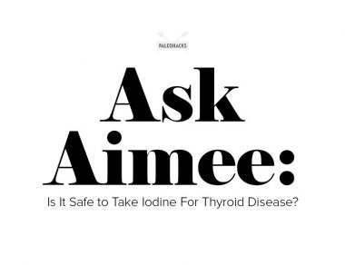Ask Aimee: Is It Safe to Take Iodine For Thyroid Disease?